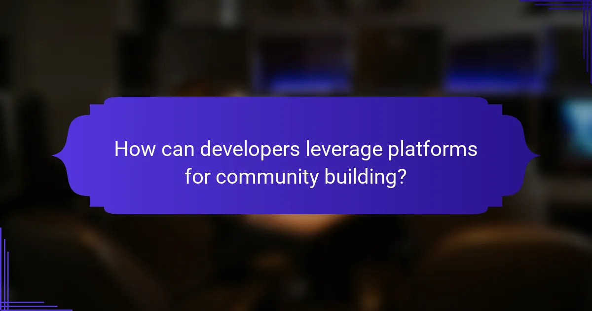 How can developers leverage platforms for community building?