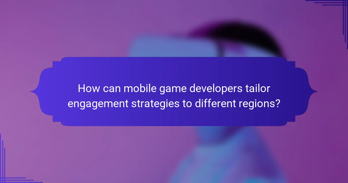 How can mobile game developers tailor engagement strategies to different regions?