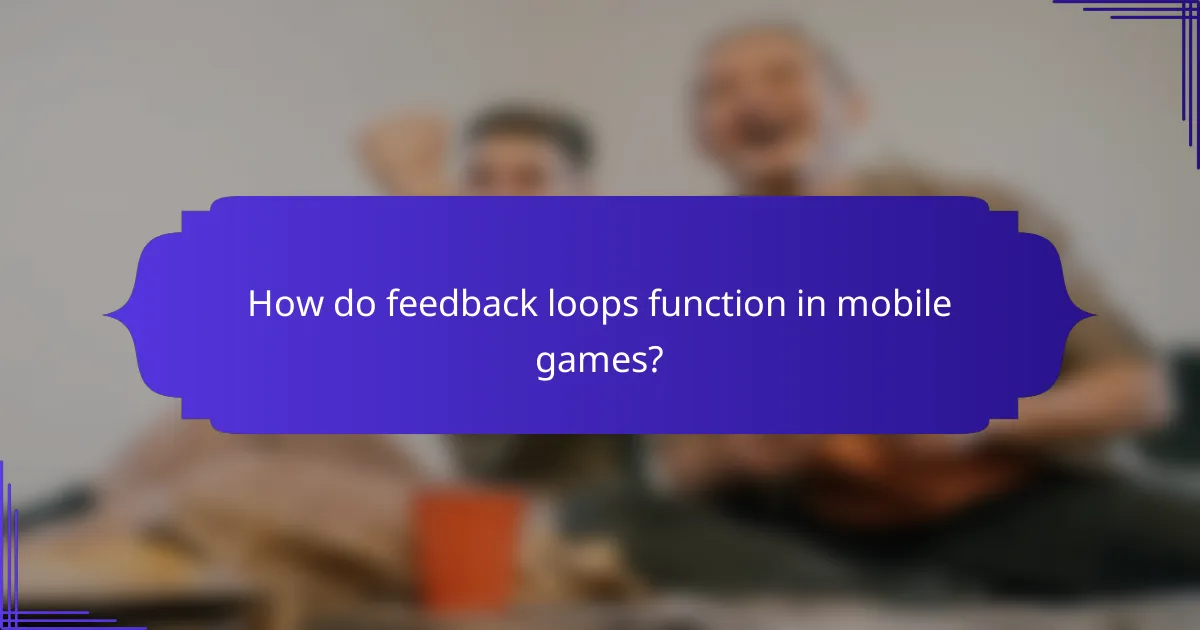 How do feedback loops function in mobile games?