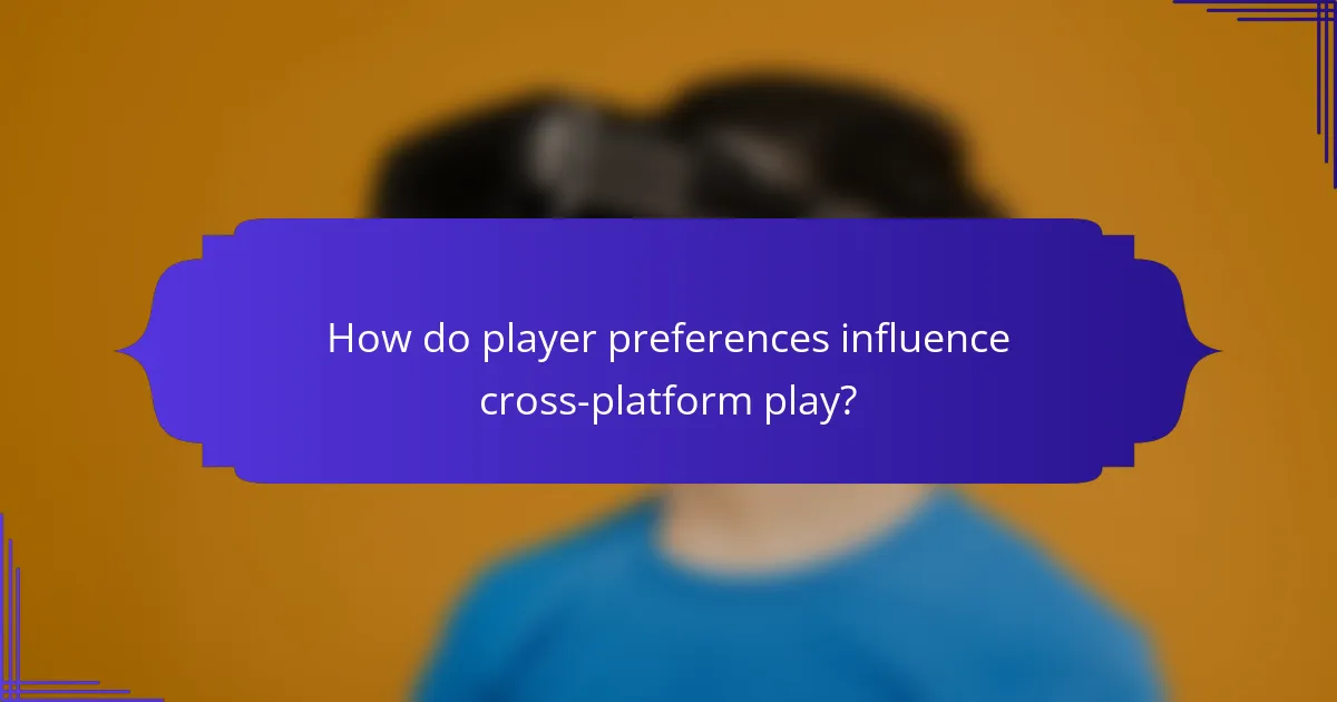How do player preferences influence cross-platform play?