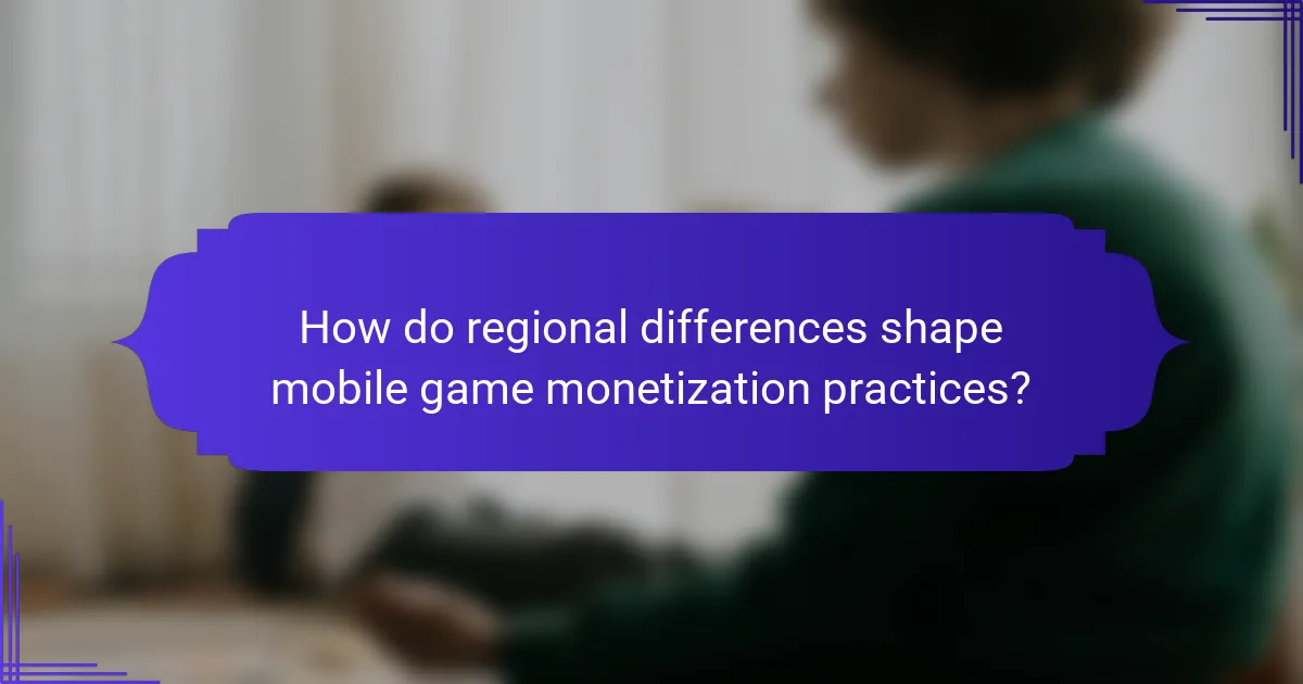 How do regional differences shape mobile game monetization practices?