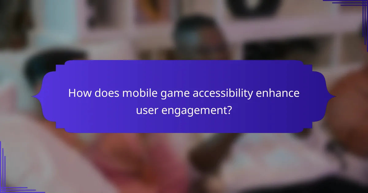 How does mobile game accessibility enhance user engagement?