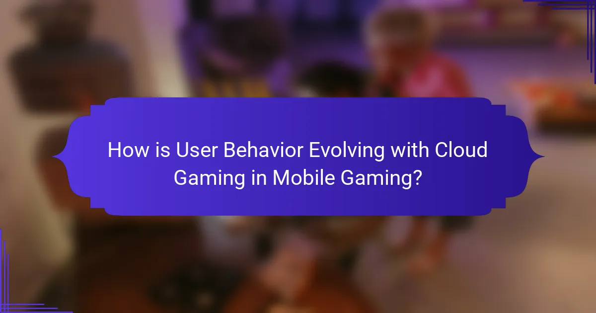 How is User Behavior Evolving with Cloud Gaming in Mobile Gaming?