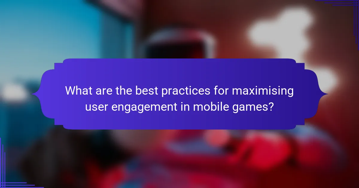What are the best practices for maximising user engagement in mobile games?