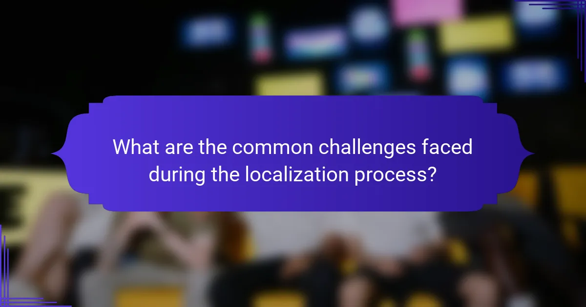 What are the common challenges faced during the localization process?