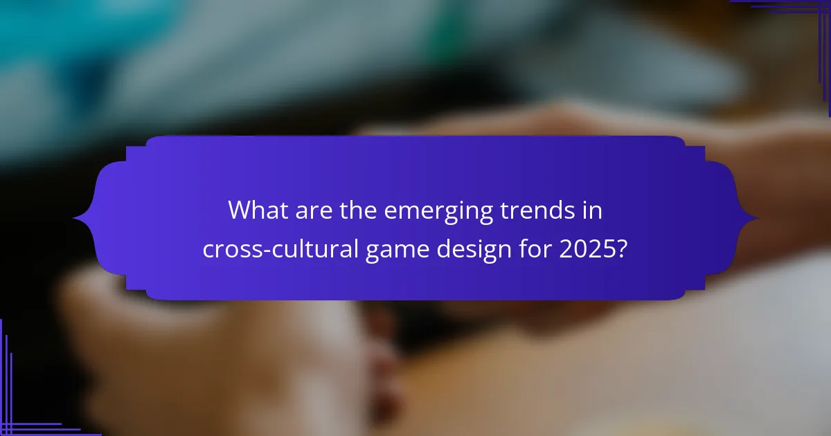 What are the emerging trends in cross-cultural game design for 2025?