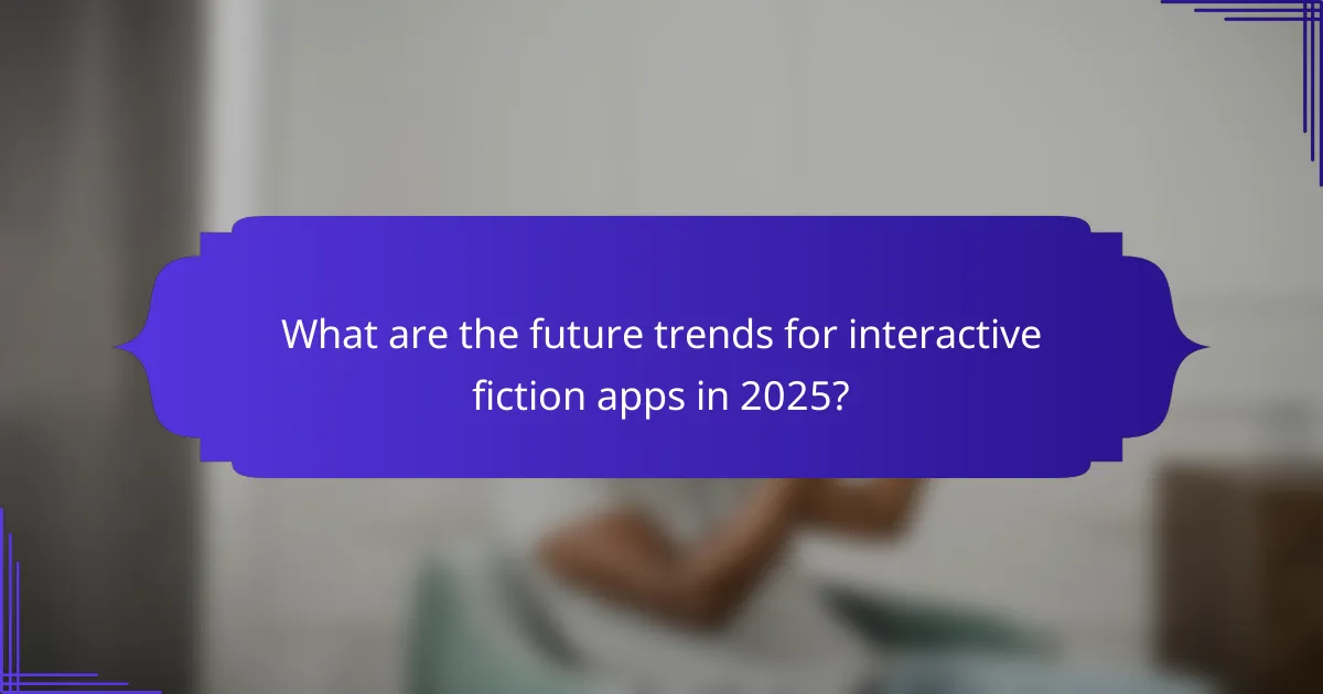 What are the future trends for interactive fiction apps in 2025?