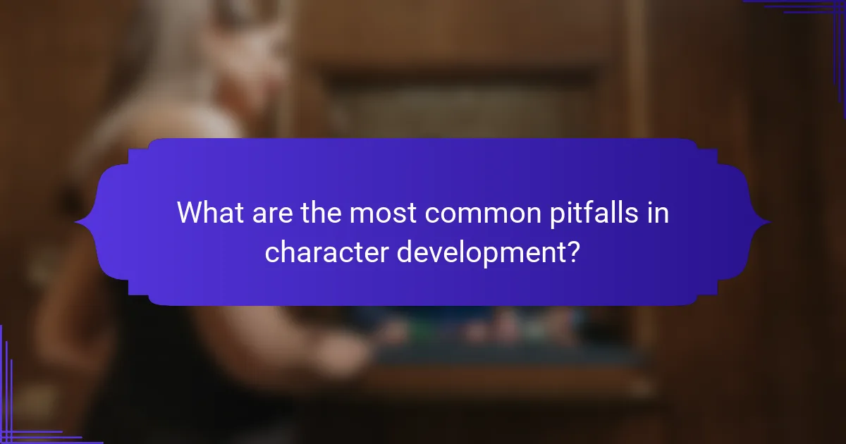What are the most common pitfalls in character development?