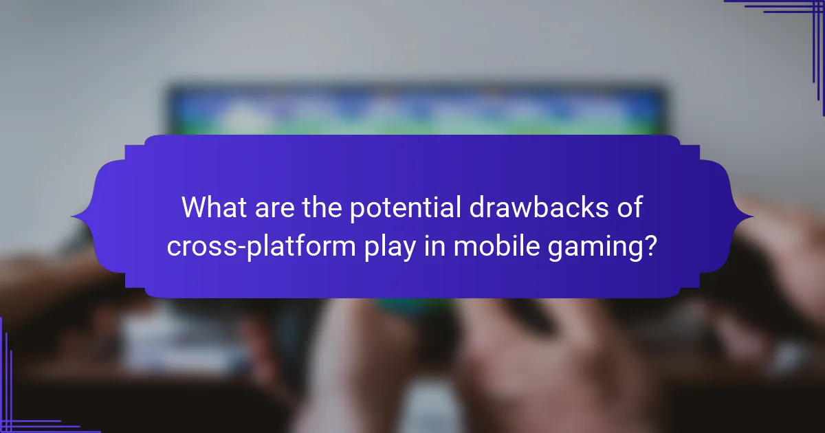What are the potential drawbacks of cross-platform play in mobile gaming?