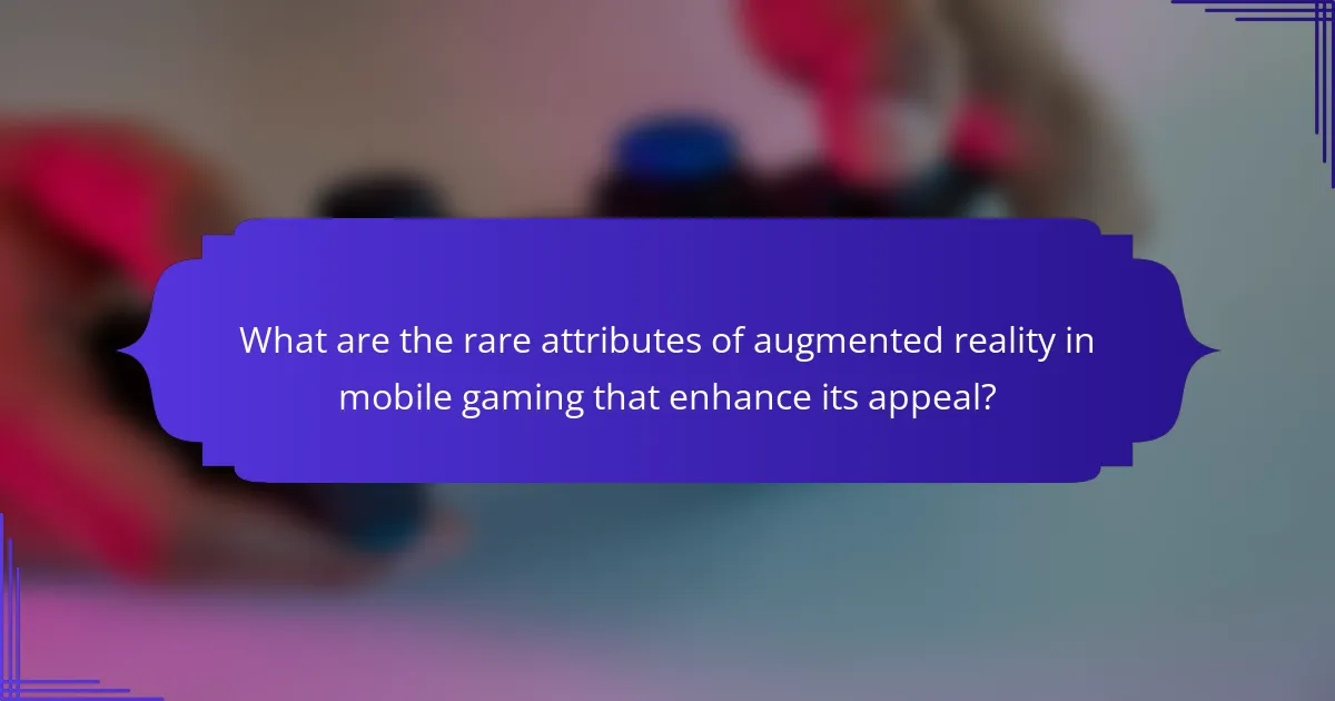 What are the rare attributes of augmented reality in mobile gaming that enhance its appeal?