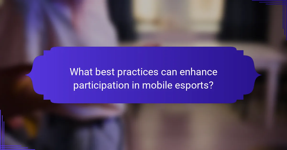 What best practices can enhance participation in mobile esports?