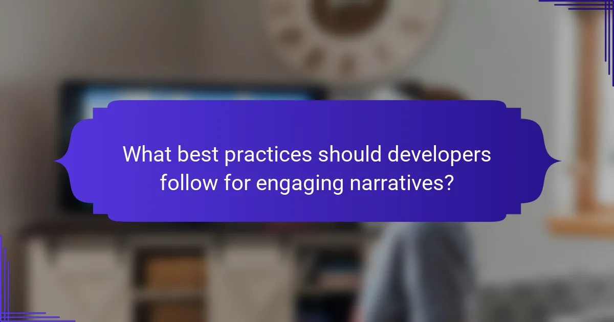 What best practices should developers follow for engaging narratives?