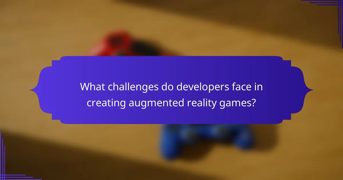 What challenges do developers face in creating augmented reality games?