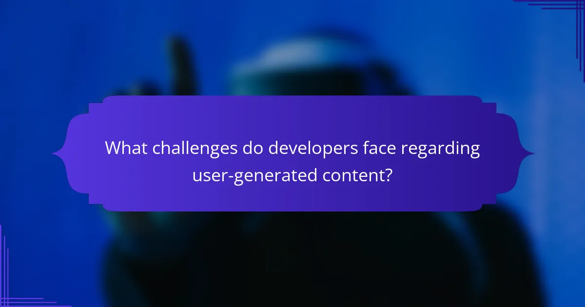 What challenges do developers face regarding user-generated content?
