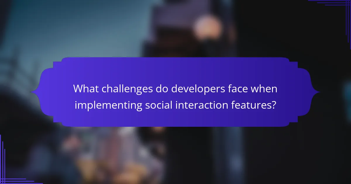 What challenges do developers face when implementing social interaction features?