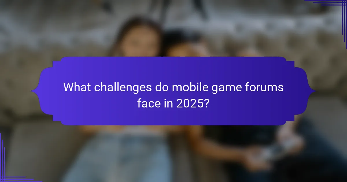 What challenges do mobile game forums face in 2025?