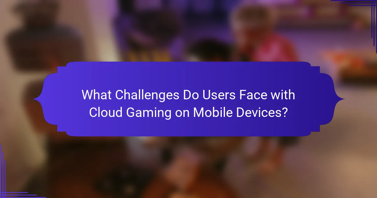 What Challenges Do Users Face with Cloud Gaming on Mobile Devices?