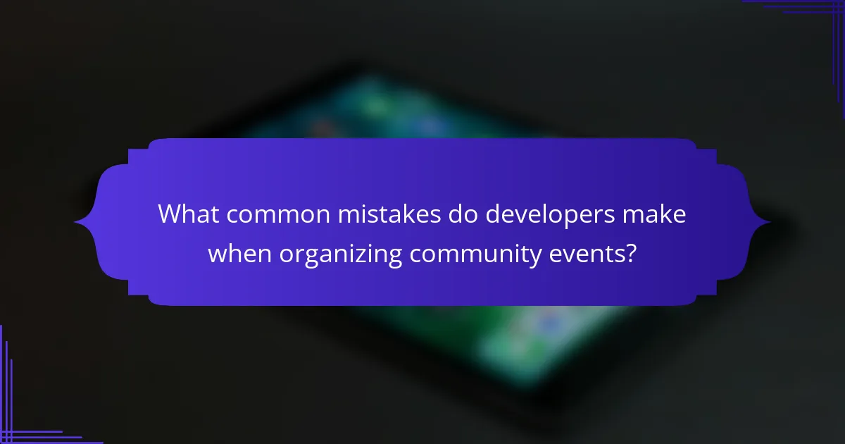 What common mistakes do developers make when organizing community events?