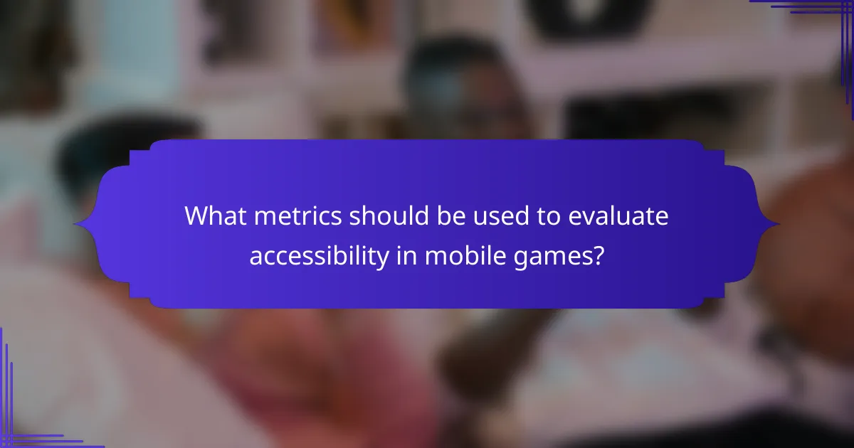 What metrics should be used to evaluate accessibility in mobile games?