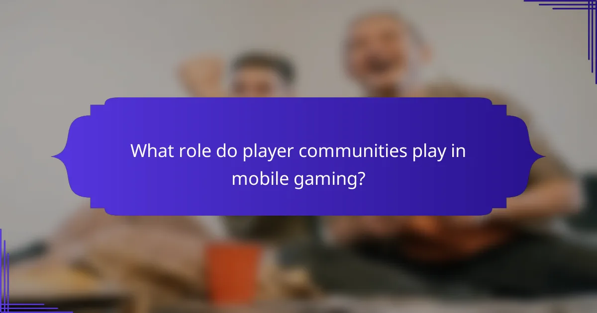 What role do player communities play in mobile gaming?