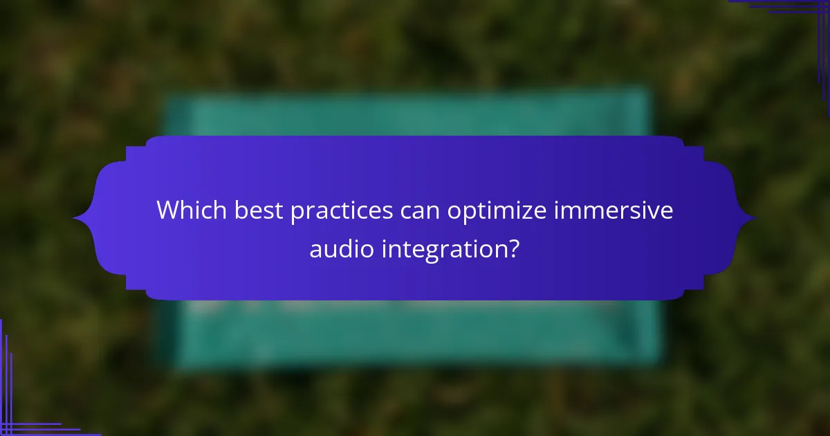 Which best practices can optimize immersive audio integration?