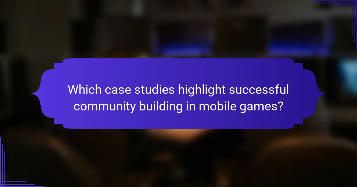 Which case studies highlight successful community building in mobile games?
