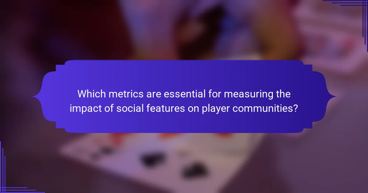 Which metrics are essential for measuring the impact of social features on player communities?