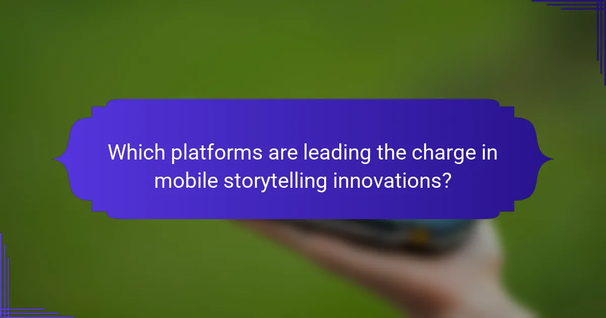 Which platforms are leading the charge in mobile storytelling innovations?