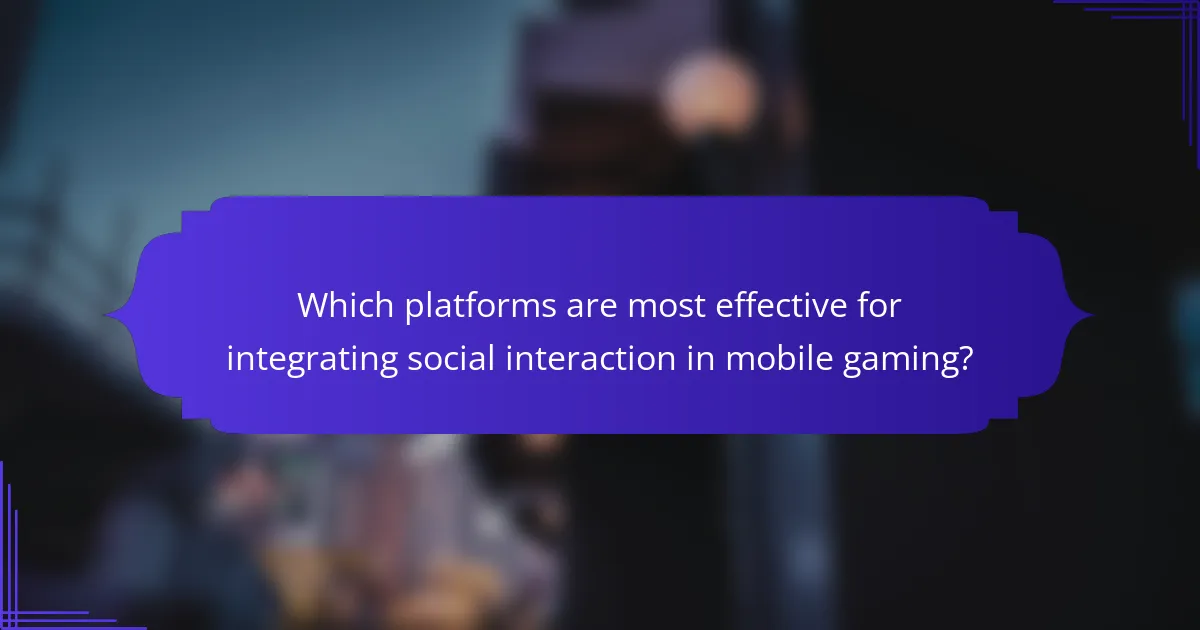 Which platforms are most effective for integrating social interaction in mobile gaming?