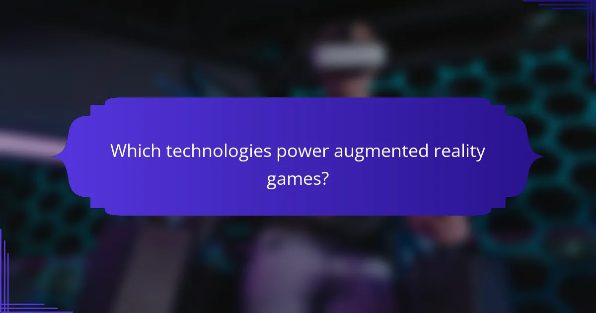 Which technologies power augmented reality games?