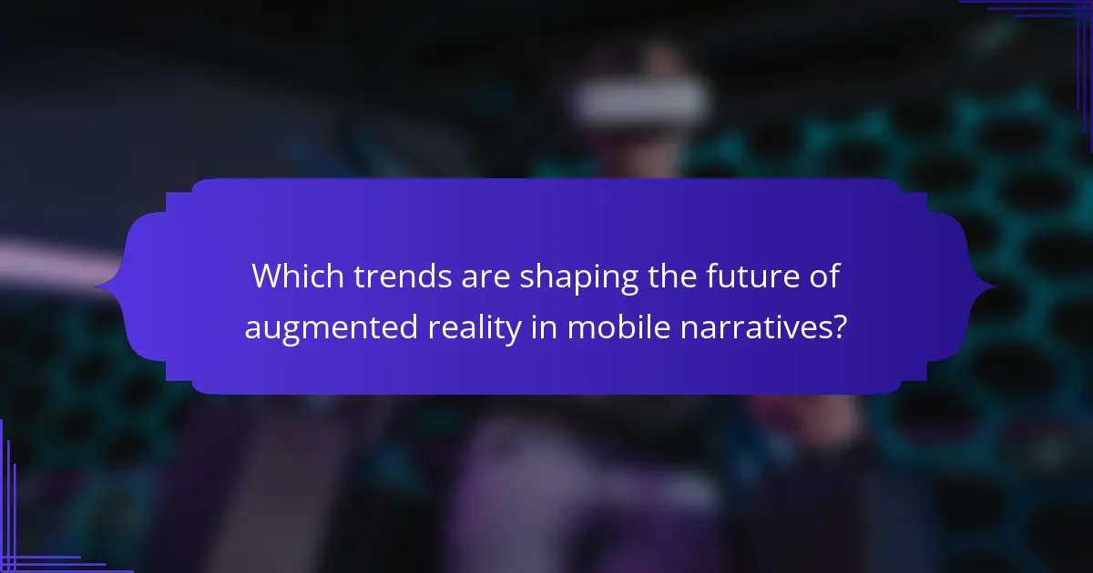 Which trends are shaping the future of augmented reality in mobile narratives?