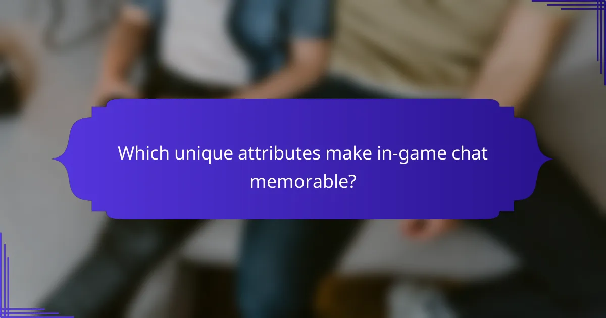 Which unique attributes make in-game chat memorable?