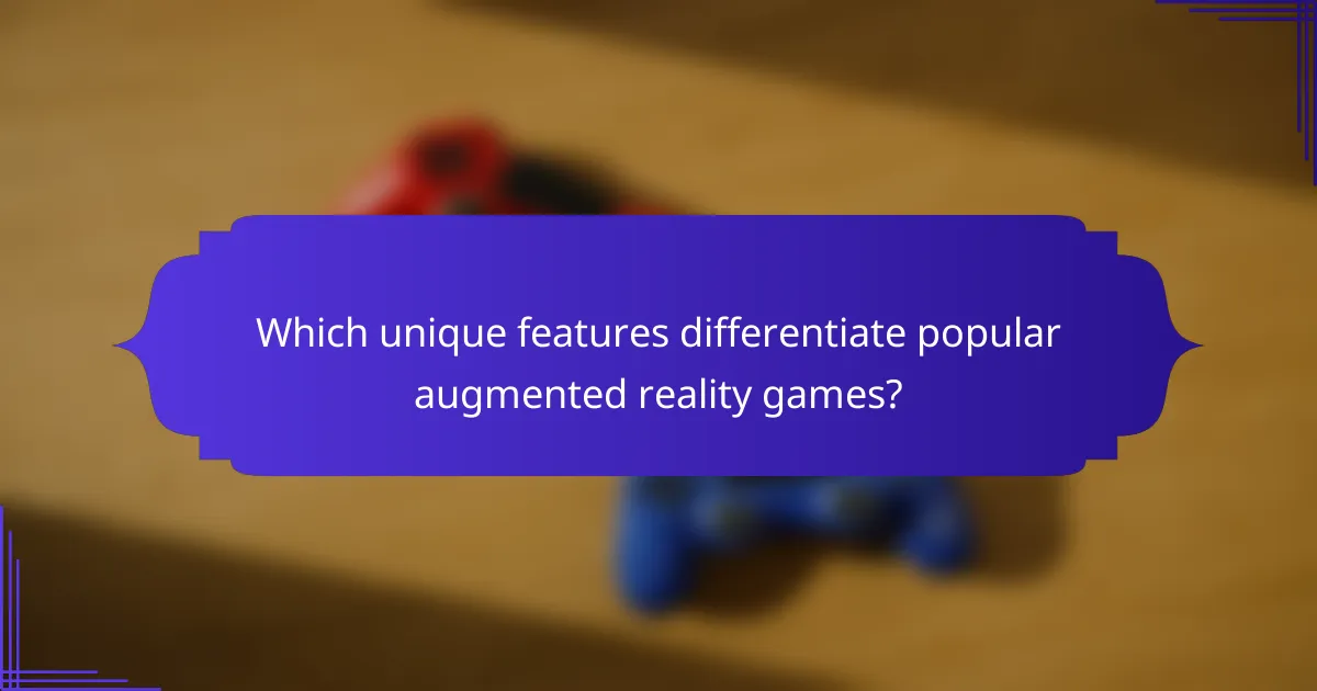 Which unique features differentiate popular augmented reality games?