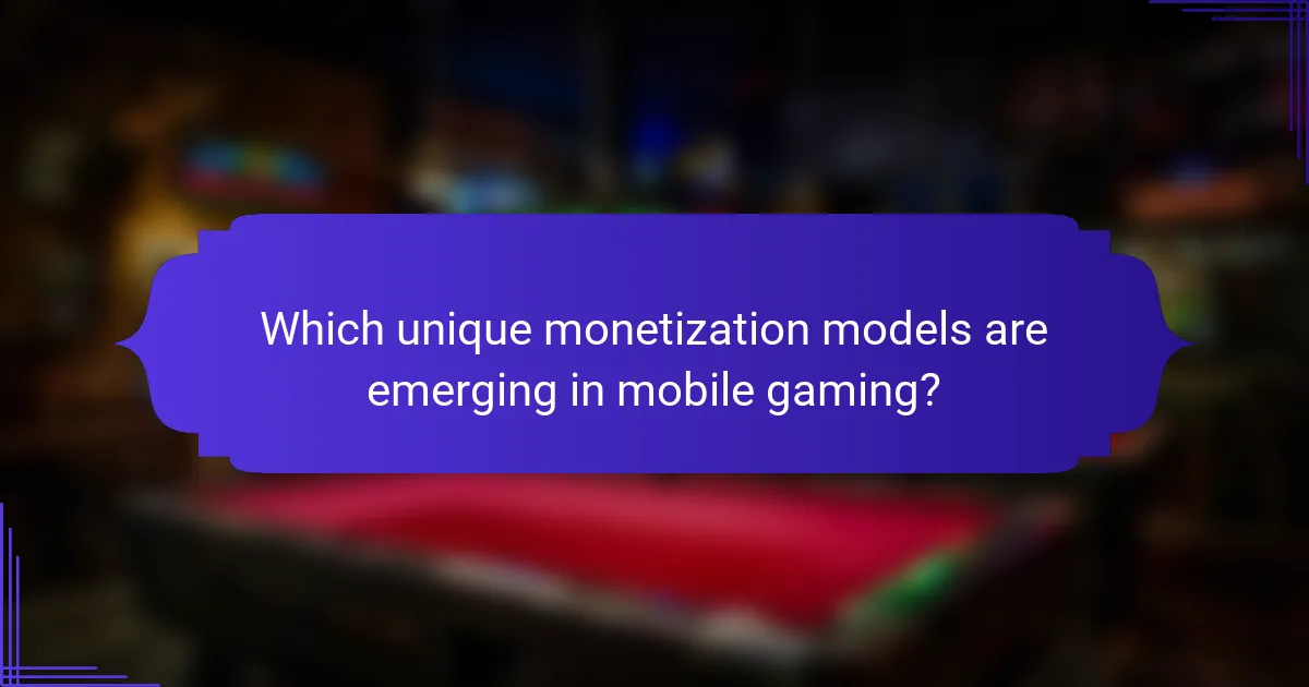 Which unique monetization models are emerging in mobile gaming?