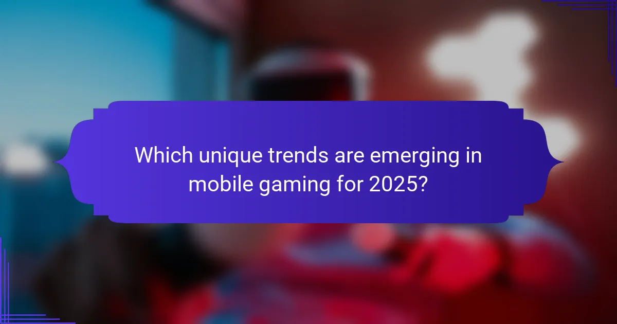 Which unique trends are emerging in mobile gaming for 2025?