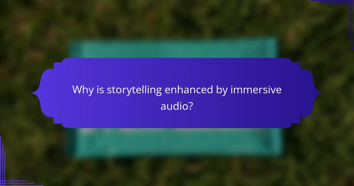 Why is storytelling enhanced by immersive audio?